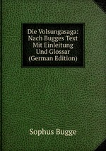 Die Volsungasaga: Nach Bugges Text Mit Einleitung Und Glossar (German Edition)