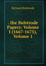 . the Bulstrode Papers: Volume I (1667-1675), Volume 1