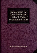 Dramaturgie Der Oper: Meyerbeer ; Richard Wagner (German Edition)