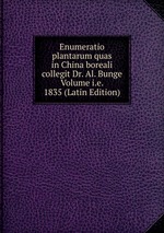 Enumeratio plantarum quas in China boreali collegit Dr. Al. Bunge Volume i.e. 1835 (Latin Edition)