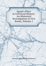 Egypt`s Place in Universal History: An Historical Investigation in Five Books, Volume 1