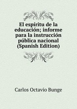 El espritu de la educacin; informe para la instruccin pblica nacional (Spanish Edition)