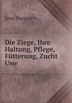 Die Ziege, Ihre Haltung, Pflege, Ftterung, Zucht Usw