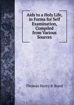 Aids to a Holy Life, in Forms for Self Examination, Compiled from Various Sources