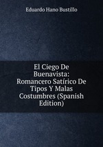 El Ciego De Buenavista: Romancero Satrico De Tipos Y Malas Costumbres (Spanish Edition)