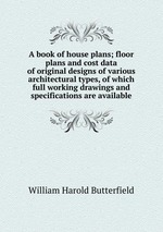 A book of house plans; floor plans and cost data of original designs of various architectural types, of which full working drawings and specifications are available
