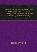 Der Wortschatz Des Zrcher Alten Testaments Von 1525 Und 1531 Verglichen Mit Dem Wortschatz Luthers . (German Edition)