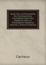 Essai Sur La Philosophie Du Christianisme, Considre Dans Ses Rapports Avec La Philosophie Moderne, Volume 1 (French Edition)