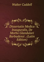 Dissertatio Medica Inauguralis, De Morbo Glandulari Barbadensi . (Latin Edition)