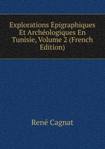 Explorations pigraphiques Et Archologiques En Tunisie, Volume 2 (French Edition)