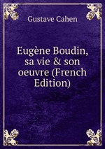 Eugne Boudin, sa vie&son oeuvre (French Edition)