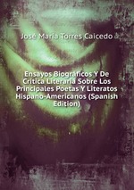 Ensayos Biogrficos Y De Crtica Literaria Sobre Los Principales Poetas Y Literatos Hispano-Americanos (Spanish Edition)