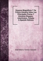 Ensayos Biogrficos Y De Crtica Literaria Sobre Los Principales Poetas Y Literatos Hispano-Americanos, Volume 2 (Spanish Edition)