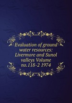 Evaluation of ground water resources: Livermore and Sunol valleys Volume no.118-2 1974