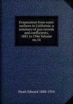 Evaporation from water surfaces in California: a summary of pan records and coefficients, 1881 to 1946 Volume no.54