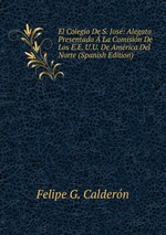 El Colegio De S. Jos: Alegato Presentado La Comisin De Los E.E. U.U. De Amrica Del Norte (Spanish Edition)