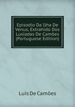 Episodio Da Ilha De Venus, Extrahido Dos Lusiadas De Cames (Portuguese Edition)