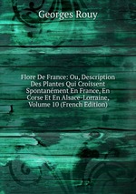 Flore De France: Ou, Description Des Plantes Qui Croissent Spontanment En France, En Corse Et En Alsace-Lorraine, Volume 10 (French Edition)