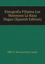 Etnografia Filipina Los Mayoyaos La Raza Ifugao (Spanish Edition)