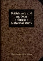 British rule and modern politics: a historical study