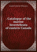 . Catalogue of the marine Invertebrata of eastern Canada