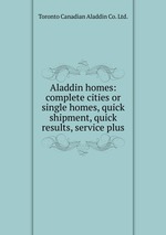 Aladdin homes: complete cities or single homes, quick shipment, quick results, service plus