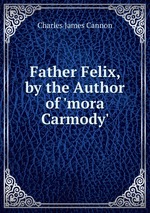 Father Felix, by the Author of `mora Carmody`.