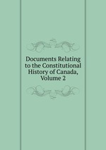 Documents Relating to the Constitutional History of Canada, Volume 2