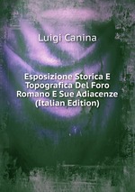 Esposizione Storica E Topografica Del Foro Romano E Sue Adiacenze (Italian Edition)