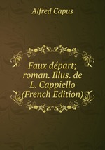 Faux dpart; roman. Illus. de L. Cappiello (French Edition)