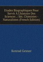 Etudes Biographiques Pour Servir L`histoire Des Sciences .: Sr. Chimistes - Naturalistes (French Edition)