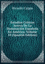 Estudios Crticos Acerca De La Dominacin Espaola En Amrica, Volume 10 (Spanish Edition)