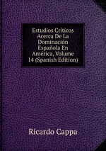 Estudios Crticos Acerca De La Dominacin Espaola En Amrica, Volume 14 (Spanish Edition)