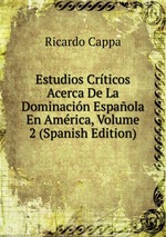 Estudios Crticos Acerca De La Dominacin Espaola En Amrica, Volume 2 (Spanish Edition)