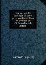 Explication des passages de droit priv contenus dans les oeuvres de Cicron (French Edition)