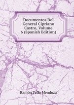 Documentos Del General Cipriano Castro, Volume 6 (Spanish Edition)