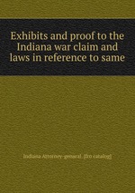 Exhibits and proof to the Indiana war claim and laws in reference to same