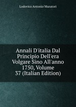 Annali D`italia Dal Principio Dell`era Volgare Sino All`anno 1750, Volume 37 (Italian Edition)