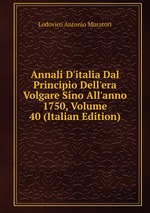 Annali D`italia Dal Principio Dell`era Volgare Sino All`anno 1750, Volume 40 (Italian Edition)