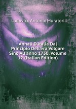 Annali D`italia Dal Principio Dell`era Volgare Sino All`anno 1750, Volume 12 (Italian Edition)