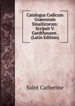 Catalogus Codicum Graecorum Sinaiticorum: Scripsit V. Gardthausen . (Latin Edition)