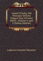 Annali D`italia, Dal Principio Dell`era Volgare Fino All`anno Mdccl., Volume 6, part 2 (Italian Edition)