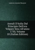 Annali D`italia Dal Principio Dell`era Volgare Sino All`anno 1750, Volume 10 (Italian Edition)