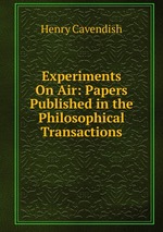 Experiments On Air: Papers Published in the Philosophical Transactions