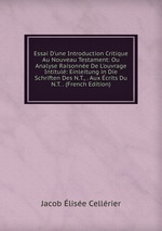 Essai D`une Introduction Critique Au Nouveau Testament: Ou Analyse Raisonne De L`ouvrage Intitul: Einleitung in Die Schriften Des N.T., . Aux crits Du N.T. . (French Edition)