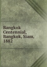Bangkok Centennial, Bangkok, Siam, 1882.