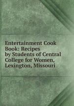 Entertainment Cook Book: Recipes by Students of Central College for Women, Lexington, Missouri