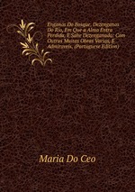 Enganos Do Bosque, Dezenganos Do Rio, Em Que a Alma Entra Perdida, E Sahe Dezenganada: Com Outras Muitas Obras Varias, E Admiraveis, (Portuguese Edition)