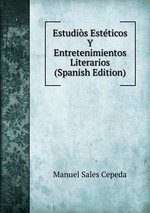 Estudis Estticos Y Entretenimientos Literarios (Spanish Edition)