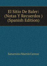 El Sitio De Baler: (Notas Y Recuerdos ) (Spanish Edition)